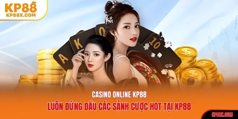 Casino online KP88 luôn đứng đầu các sảnh cược hot tại KP88
