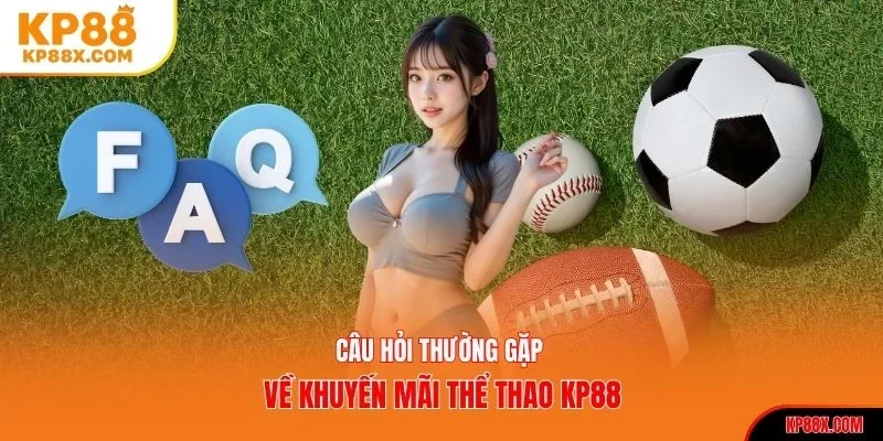 Câu hỏi thường gặp về khuyến mãi thể thao KP88