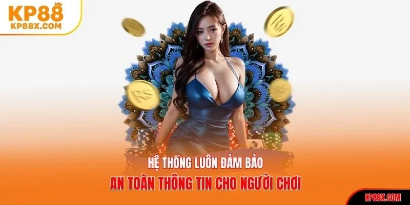 Hệ thống luôn đảm bảo an toàn thông tin cho người chơi