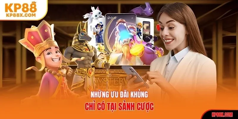 Những ưu đãi khủng chỉ có tại sảnh cược