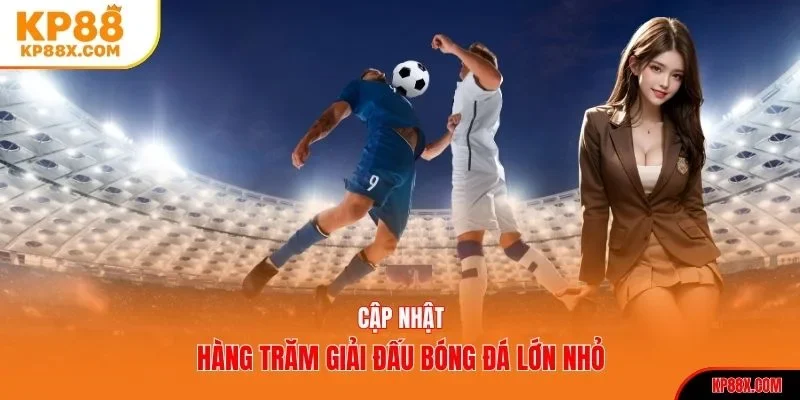 Thể thao KP88 cập nhật hàng trăm giải đấu bóng đá lớn nhỏ