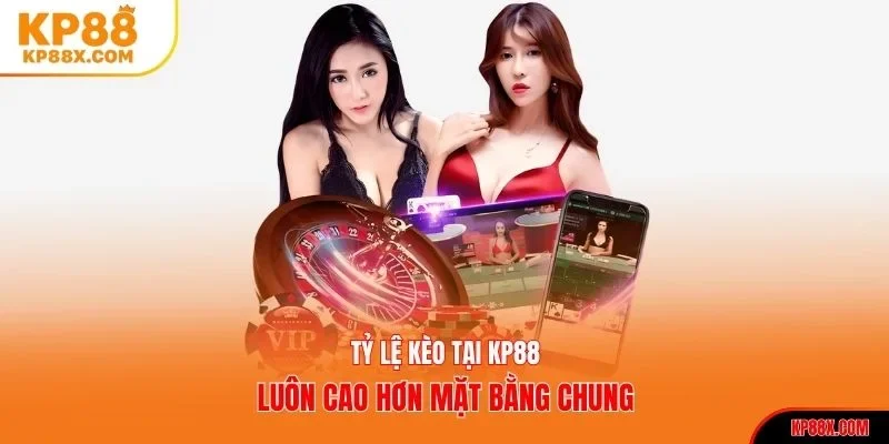 Tỷ lệ kèo tại KP88 luôn cao hơn mặt bằng chung